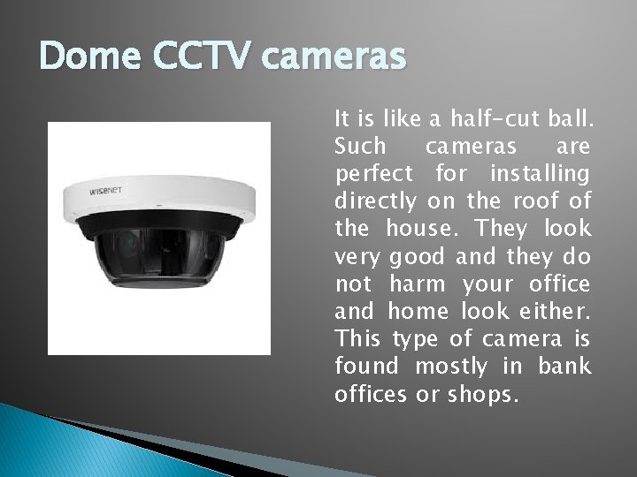 Dome CCTV cameras It is like a half-cut ball. Such cameras are perfect for Dome CCTV cameras It is like a half-cut ball. Such cameras are perfect for