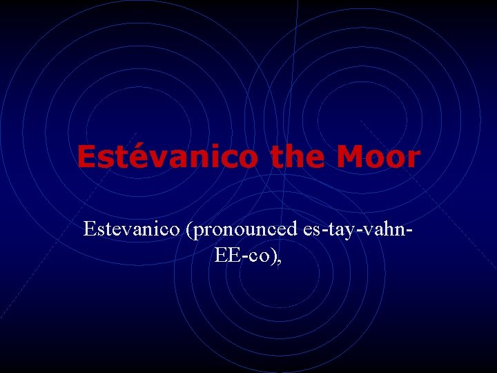 Estévanico the Moor Estevanico (pronounced es-tay-vahn. EE-co), 