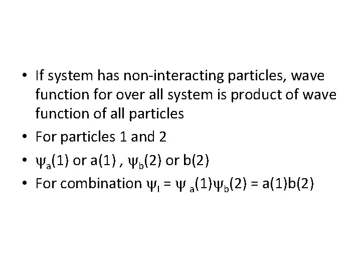 • If system has non-interacting particles, wave function for over all system is • If system has non-interacting particles, wave function for over all system is