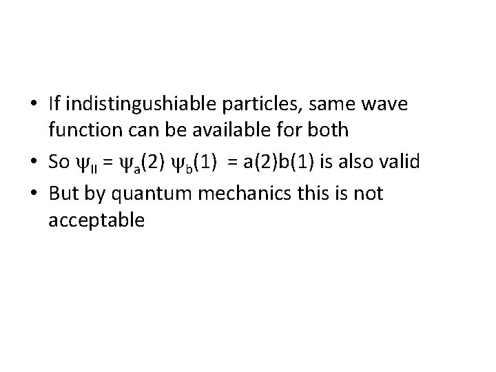 • If indistingushiable particles, same wave function can be available for both • • If indistingushiable particles, same wave function can be available for both •