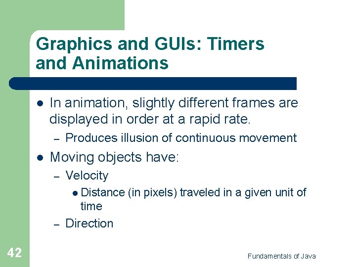 Graphics and GUIs: Timers and Animations l In animation, slightly different frames are displayed