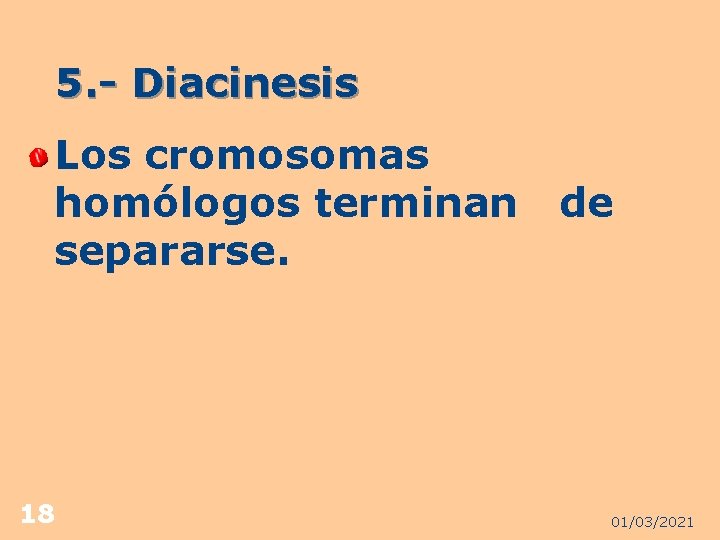 5. - Diacinesis Los cromosomas homólogos terminan separarse. 18 de 01/03/2021 