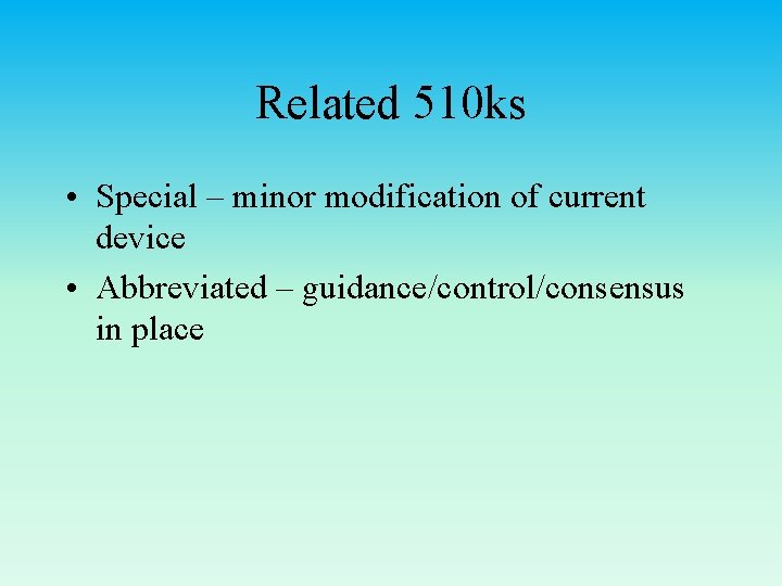 Related 510 ks • Special – minor modification of current device • Abbreviated –