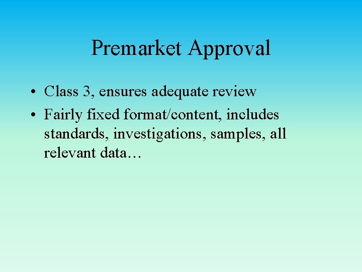 Premarket Approval • Class 3, ensures adequate review • Fairly fixed format/content, includes standards,