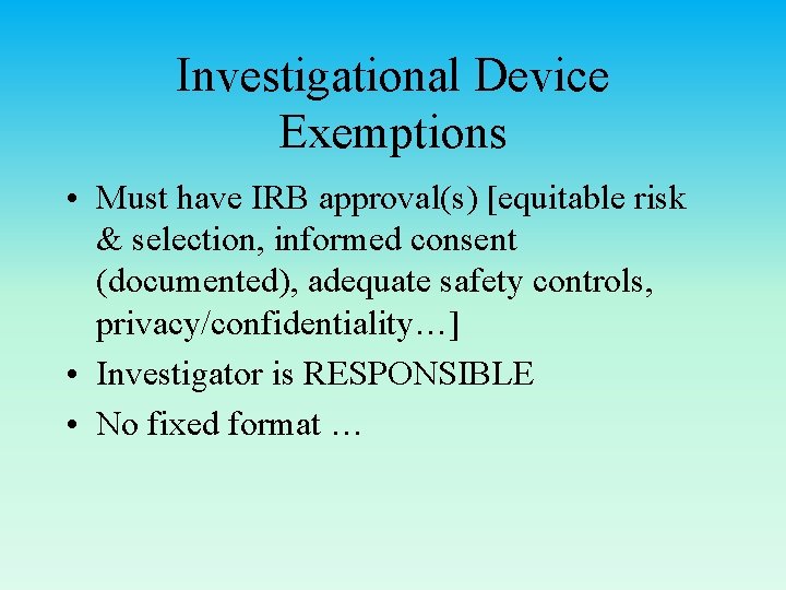 Investigational Device Exemptions • Must have IRB approval(s) [equitable risk & selection, informed consent