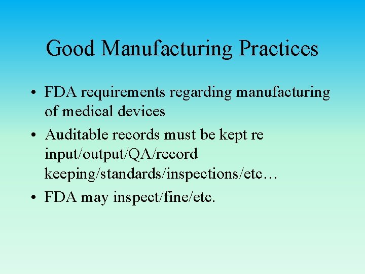 Good Manufacturing Practices • FDA requirements regarding manufacturing of medical devices • Auditable records