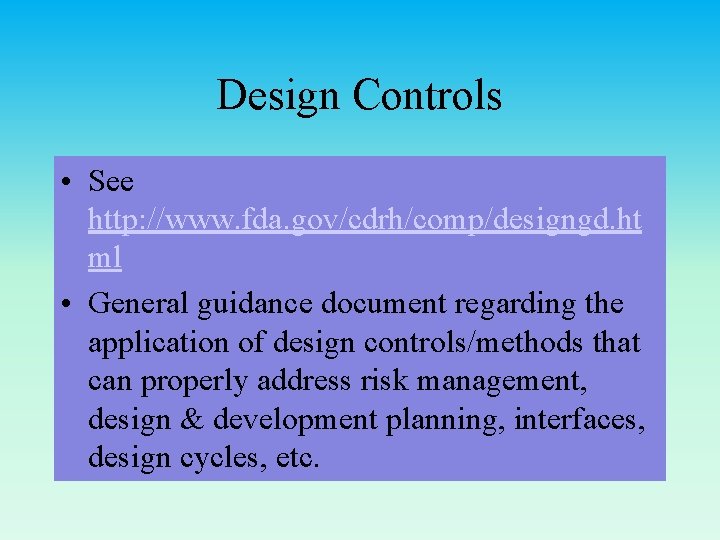 Design Controls • See http: //www. fda. gov/cdrh/comp/designgd. ht ml • General guidance document