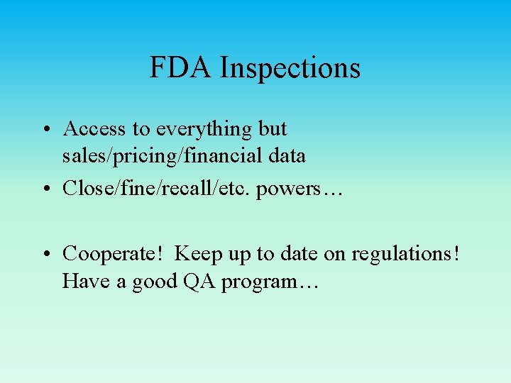 FDA Inspections • Access to everything but sales/pricing/financial data • Close/fine/recall/etc. powers… • Cooperate!