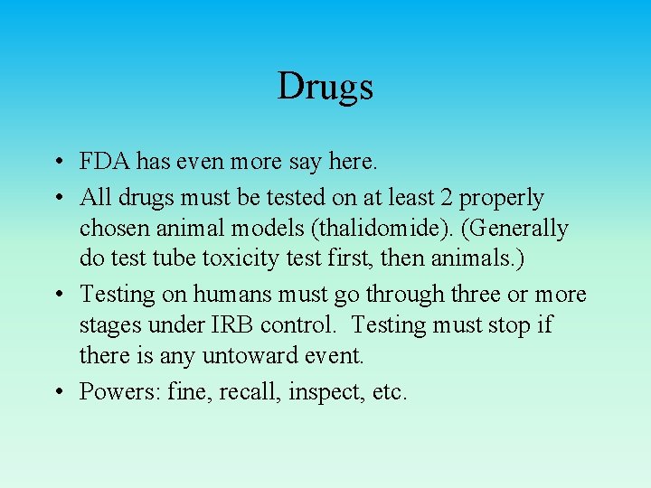 Drugs • FDA has even more say here. • All drugs must be tested