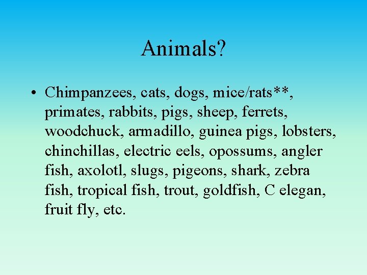 Animals? • Chimpanzees, cats, dogs, mice/rats**, primates, rabbits, pigs, sheep, ferrets, woodchuck, armadillo, guinea