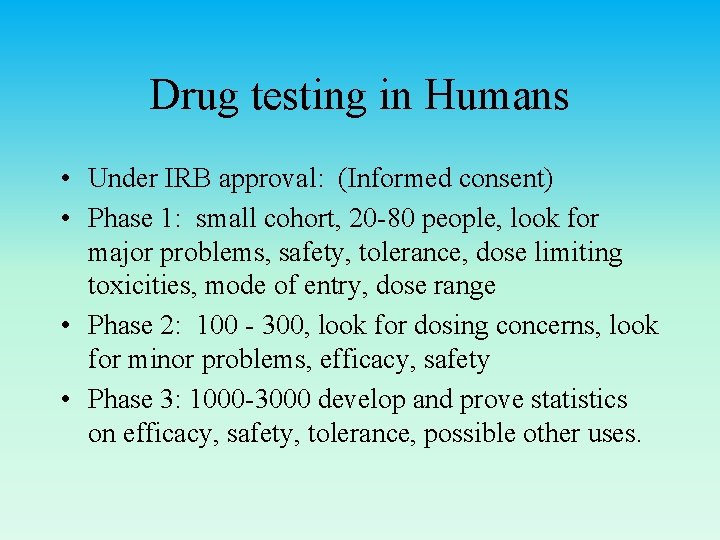 Drug testing in Humans • Under IRB approval: (Informed consent) • Phase 1: small