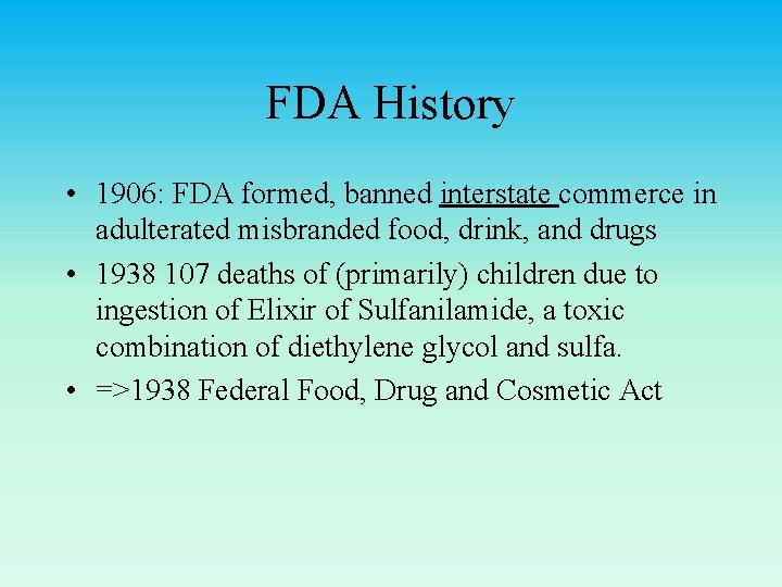 FDA History • 1906: FDA formed, banned interstate commerce in adulterated misbranded food, drink,