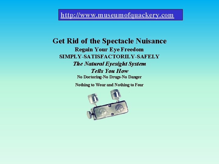 http: //www. museumofquackery. com Get Rid of the Spectacle Nuisance Regain Your Eye Freedom