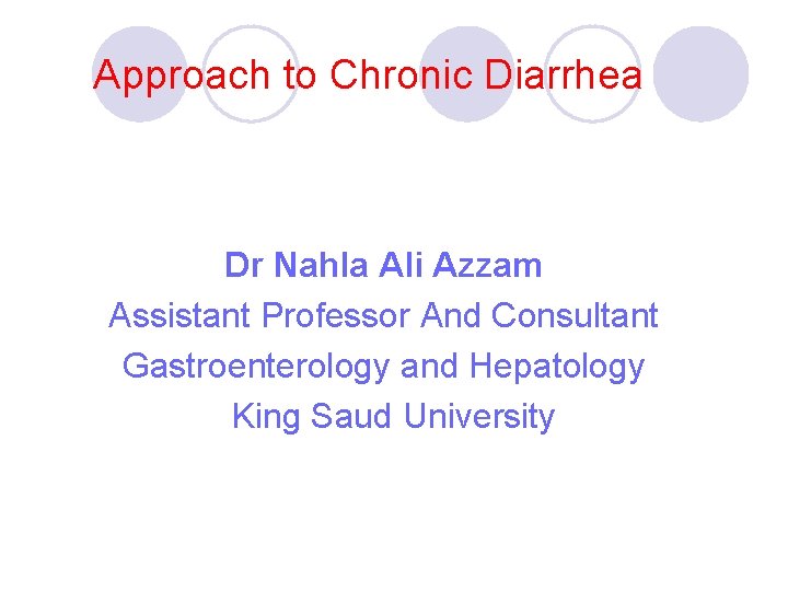 Approach to Chronic Diarrhea Dr Nahla Ali Azzam Assistant Professor And Consultant Gastroenterology and