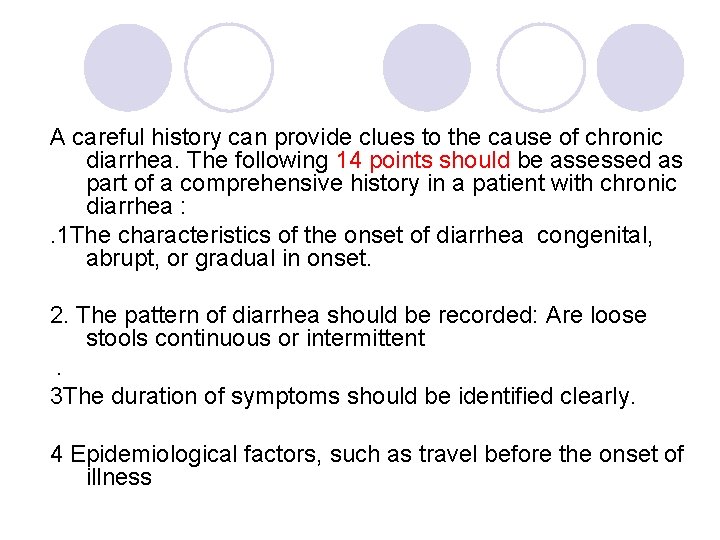 A careful history can provide clues to the cause of chronic diarrhea. The following