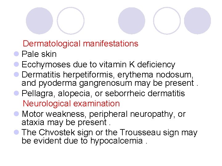 Dermatological manifestations l Pale skin l Ecchymoses due to vitamin K deficiency l Dermatitis
