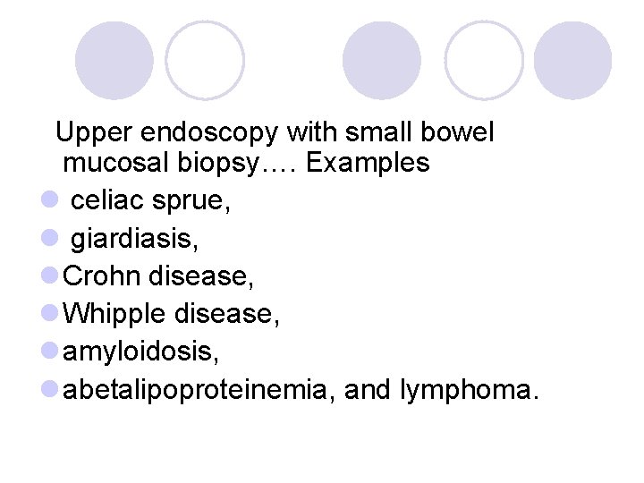 Upper endoscopy with small bowel mucosal biopsy…. Examples l celiac sprue, l giardiasis, l