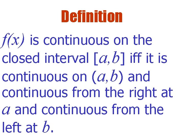 Definition f(x) is continuous on the closed interval [a, b] iff it is continuous