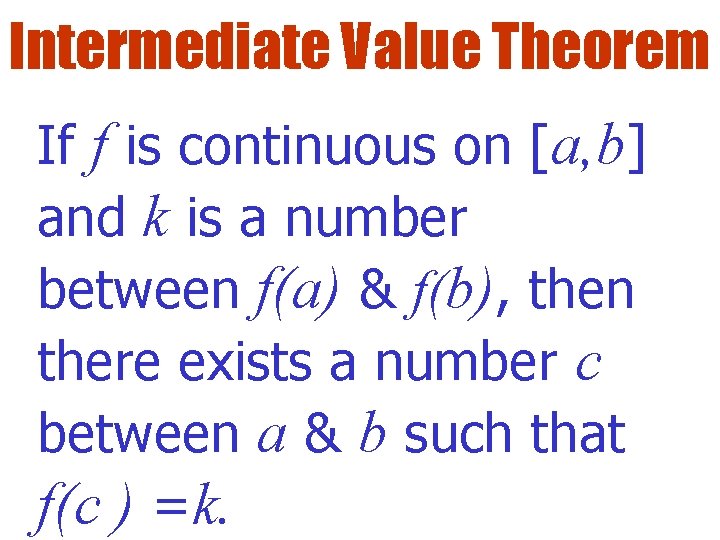 Intermediate Value Theorem If f is continuous on [a, b] and k is a