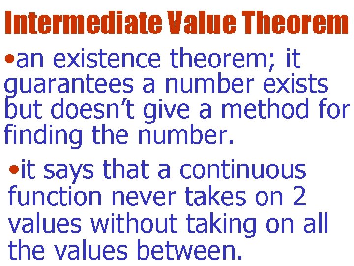 Intermediate Value Theorem • an existence theorem; it guarantees a number exists but doesn’t