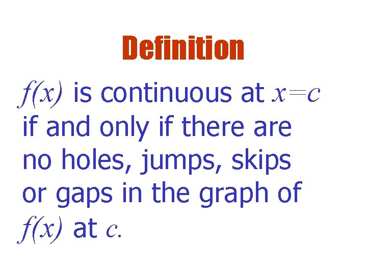 Definition f(x) is continuous at x=c if and only if there are no holes,