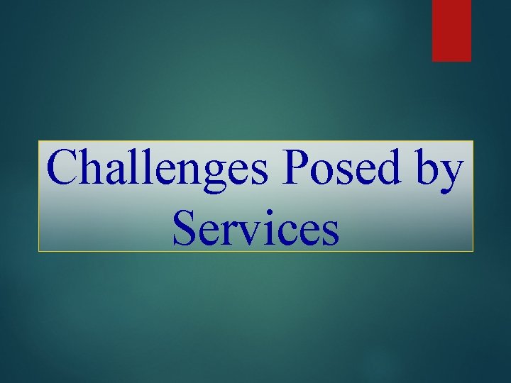 Challenges Posed by Services Challenges Posed by Services
