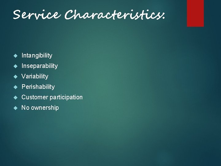 Service Characteristics: Intangibility Inseparability Variability Perishability Customer participation No ownership Service Characteristics: Intangibility Inseparability Variability Perishability Customer participation No ownership