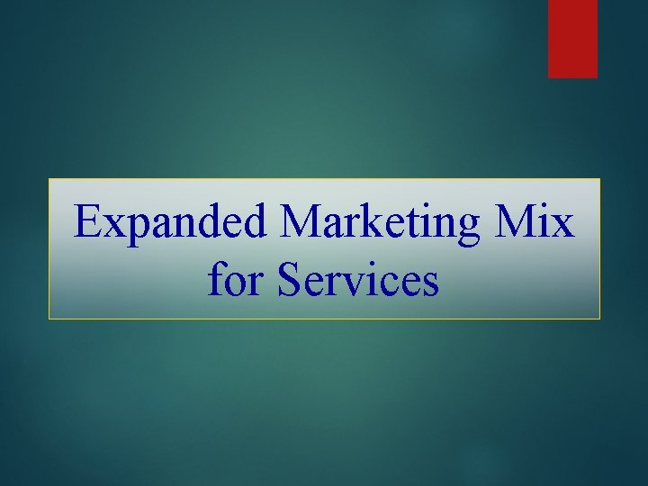 Expanded Marketing Mix for Services Expanded Marketing Mix for Services
