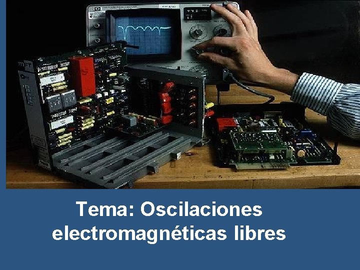 Tema: Oscilaciones electromagnéticas libres 