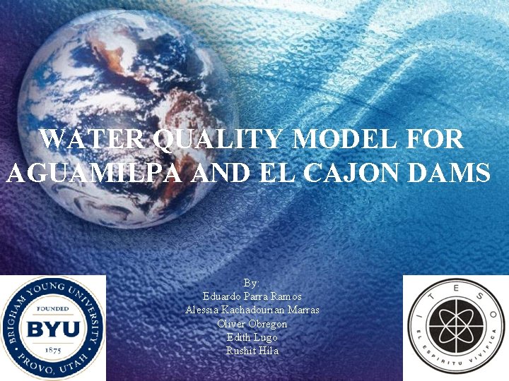 WATER QUALITY MODEL FOR AGUAMILPA AND EL CAJON DAMS By: Eduardo Parra Ramos Alessia WATER QUALITY MODEL FOR AGUAMILPA AND EL CAJON DAMS By: Eduardo Parra Ramos Alessia