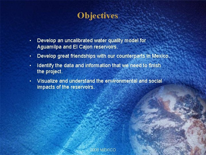 Objectives • Develop an uncalibrated water quality model for Aguamilpa and El Cajon reservoirs. Objectives • Develop an uncalibrated water quality model for Aguamilpa and El Cajon reservoirs.
