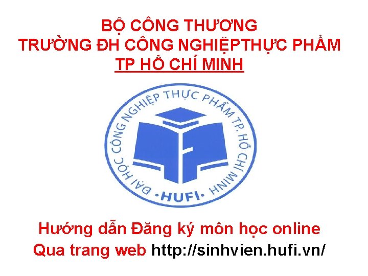 BỘ CÔNG THƯƠNG TRƯỜNG ĐH CÔNG NGHIỆPTHỰC PHẨM TP HỒ CHÍ MINH Hướng dẫn