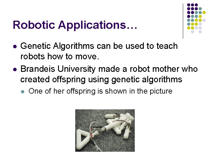 Robotic Applications… l l Genetic Algorithms can be used to teach robots how to