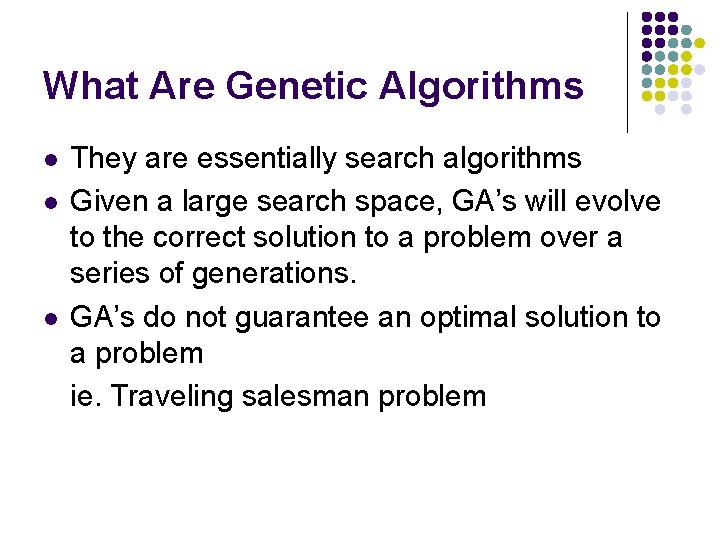 What Are Genetic Algorithms l l l They are essentially search algorithms Given a