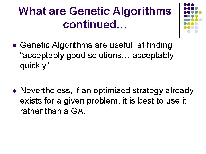 What are Genetic Algorithms continued… l Genetic Algorithms are useful at finding “acceptably good