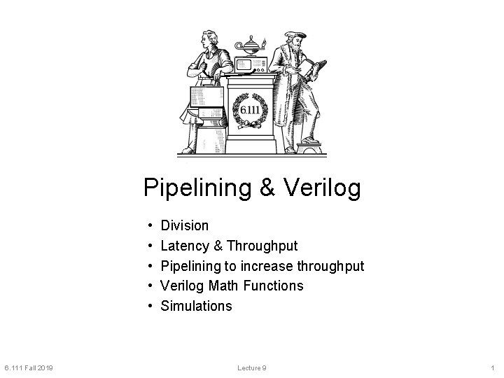 Pipelining & Verilog • • • 6. 111 Fall 2019 Division Latency & Throughput