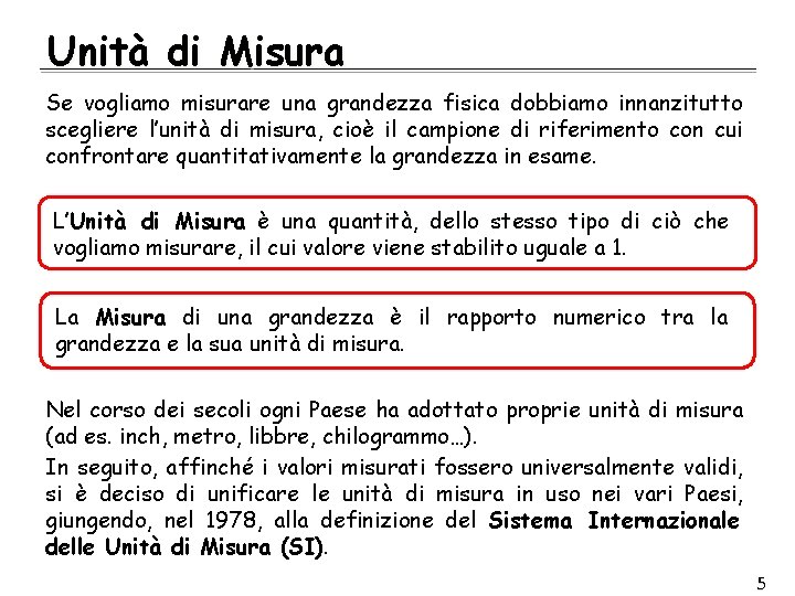 Unità di Misura Se vogliamo misurare una grandezza fisica dobbiamo innanzitutto scegliere l’unità di