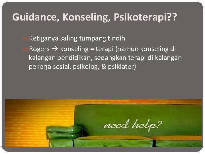 Guidance, Konseling, Psikoterapi? ? Ketiganya saling tumpang tindih Rogers konseling = terapi (namun konseling