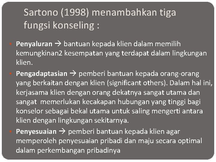 Sartono (1998) menambahkan tiga fungsi konseling : • Penyaluran bantuan kepada klien dalam memilih
