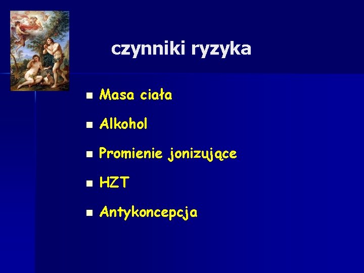 czynniki ryzyka n Masa ciała n Alkohol n Promienie jonizujące n HZT n Antykoncepcja