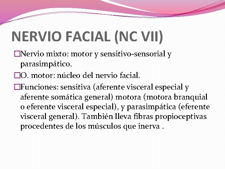 NERVIO FACIAL (NC VII) �Nervio mixto: motor y sensitivo-sensorial y parasimpático. �O. motor: núcleo