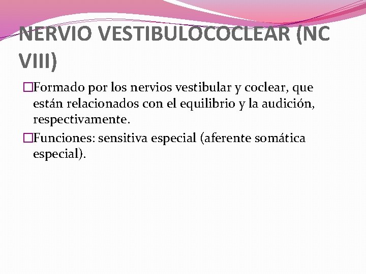 NERVIO VESTIBULOCOCLEAR (NC VIII) �Formado por los nervios vestibular y coclear, que están relacionados