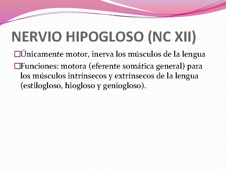 NERVIO HIPOGLOSO (NC XII) �Únicamente motor, inerva los músculos de la lengua �Funciones: motora