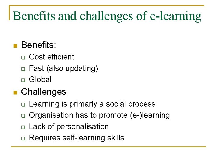 Benefits and challenges of e-learning n Benefits: q q q n Cost efficient Fast