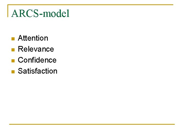 ARCS-model n n Attention Relevance Confidence Satisfaction 