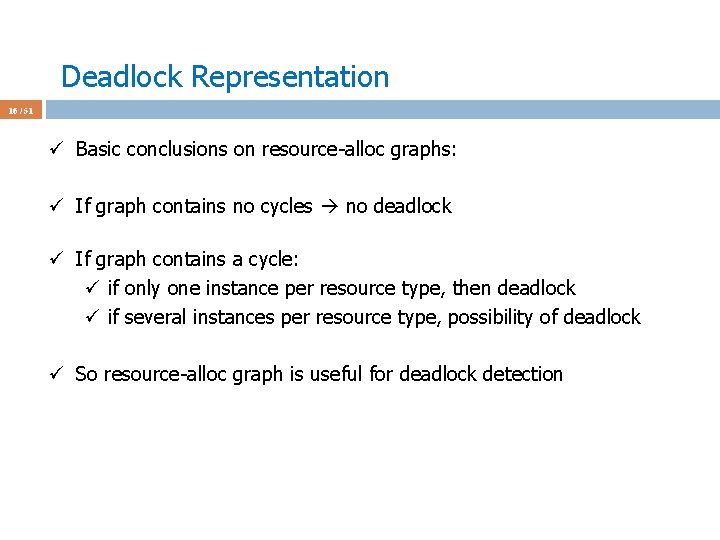 Deadlock Representation 16 / 51 ü Basic conclusions on resource-alloc graphs: ü If graph