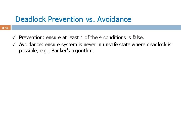 Deadlock Prevention vs. Avoidance 18 / 51 ü Prevention: ensure at least 1 of