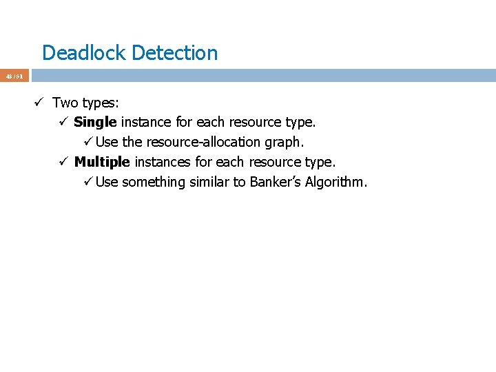 Deadlock Detection 43 / 51 ü Two types: ü Single instance for each resource