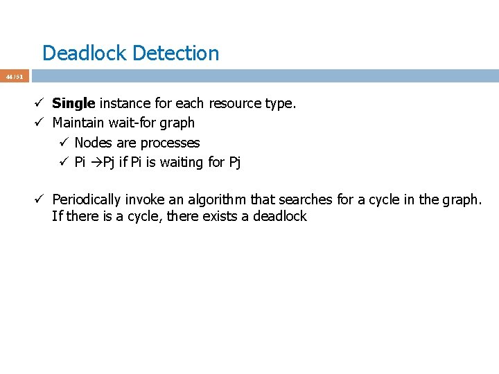 Deadlock Detection 44 / 51 ü Single instance for each resource type. ü Maintain