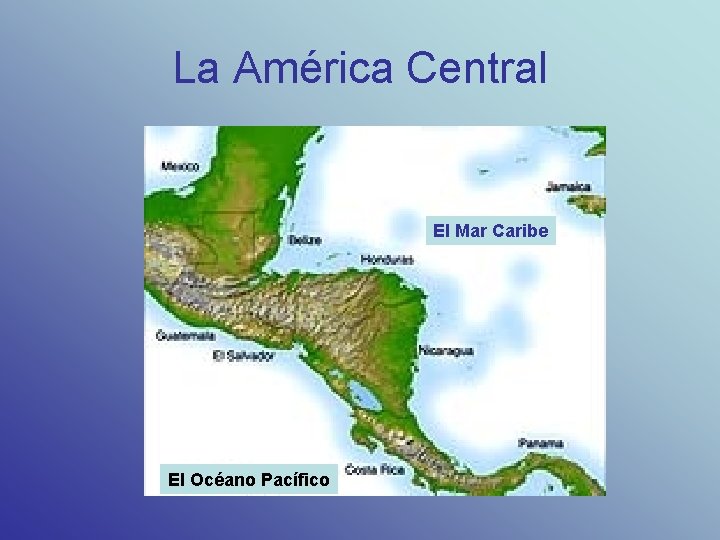 La América Central El Mar Caribe El Océano Pacífico 